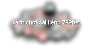 cách chơi bài liêng 789bet
